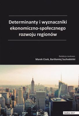 Okładka książki - Determinanty i wyznaczniki ekonomiczno-społecznego rozwoju regionów